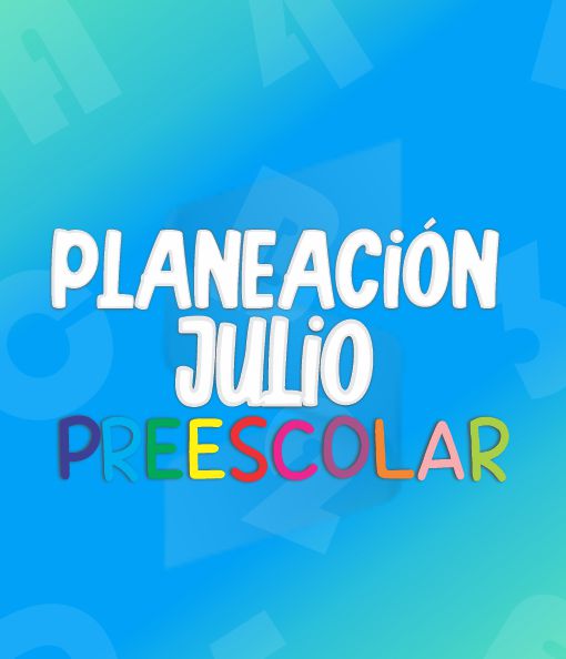 Planeación de JULIO Preescolar - Ciclo Escolar 2021 - 2022
